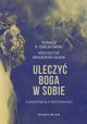 Uleczy Boga w sobie, Krajewski-Siuda Krzysztof, Terlikowski Tomasz P.