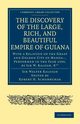 Discovery of the Large, Rich, and Beautiful Empire of             Guiana, Raleigh Walter