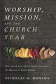 Worship, Mission, and the Church Year, Monsma Nicholas W.