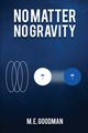 No Matter No Gravity, Goodman Martin E