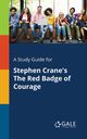 A Study Guide for Stephen Crane's The Red Badge of Courage, Gale Cengage Learning