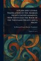 A Plain and Literal Translation of the Arabian Nights Entertainments, Now Entituled the Book of the Thousand Nights and a Night, Burton Richard Francis Sir