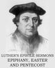 Luther's Epistle Sermon's Vol II - Epiphany, Easter and Pentecost, Luther Martin