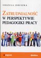 Zatrudnialno w perspektywie pedagogiki pracy, Jeruszka Urszula