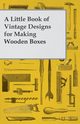 A Little Book of Vintage Designs for Making Wooden Boxes, Anon