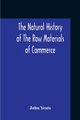 The Natural History Of The Raw Materials Of Commerce. Illustrated By Synoptical Tables, And A Folio Chart; A Copious List Of Commercial Products And Their Synonymes In The Principal European And Oriental Languages. Assisted By Several Scientific Gentlemen, Yeats John