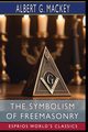 The Symbolism of Freemasonry (Esprios Classics), G. MacKey Albert