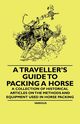 A Traveller's Guide to Packing a Horse - A Collection of Historical Articles on the Methods and Equipment Used in Horse Packing, Various