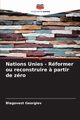 Nations Unies - Rformer ou reconstruire ? partir de zro, Georgiev Blagovest