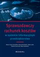 Sprawozdawczy rachunek kosztw w systemie informacyjnym przedsibiorstwa, Czaja-Cieszyska Hanna, Kochaski Konrad, Lulek Adam, azarczyk Damian, Sadowska Beata