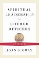 Spiritual Leadership for Church Officers, Gray Joan S.