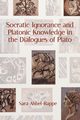 Socratic Ignorance and Platonic Knowledge in the Dialogues of Plato, Ahbel-Rappe Sara