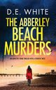 THE ABBERLEY BEACH MURDERS an addictive crime thriller with a fiendish twist, White D.E.