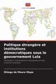 Politique trang?re et institutions dmocratiques sous le gouvernement Lula, de Moura Mapa Dhiego