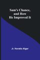 Sam's Chance, and How He Improved It, Alger Jr. Horatio