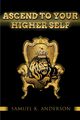 Ascend To Your Higher Self, Anderson Samuel K