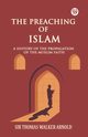 The Preaching of Islam A History of the Propagation of the Muslim Faith, Arnold Sir Thomas Walker