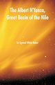 The Albert N'Yanza, Great Basin of the Nile, Baker Sir Samuel White