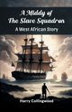 A Middy of the Slave Squadron A West African Story, Collingwood Harry