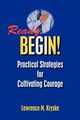 Ready, Begin! Practical Strategies for Cultivating Courage, Kryske Lawrence M.