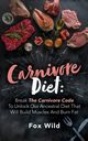 Carnivore Diet Break The Carnivore Code To Unlock Our Ancestral Diet That Will Build Muscles And Burn Fat, Wild Fox