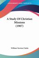 A Study Of Christian Missions (1907), Clarke William Newton