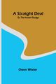 A Straight Deal; Or, The Ancient Grudge, Wister Owen