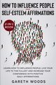 How to Influence People and Daily Self-Esteem Affirmations 2-in-1 Book, Woods Gareth
