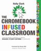 The Chromebook Infused Classroom, Clark Holly