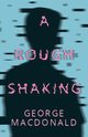 A Rough Shaking, MacDonald George