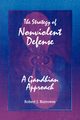 The Strategy of Nonviolent Defense, Burrowes Robert J.