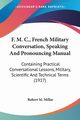 F. M. C., French Military Conversation, Speaking And Pronouncing Manual, Millar Robert M.