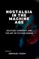 Nostalgia in the Machine Age, Solitude, Curiosity, and the Art of Staying Human, Joseph