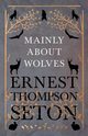 Mainly About Wolves, Seton Ernest Thompson