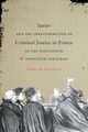 Juries and the Transformation of Criminal Justice in France in the Nineteenth and Twentieth Centuries, Donovan James M.