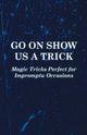 Go On Show Us a Trick - Magic Tricks Perfect for Impromptu Occasions, Anon