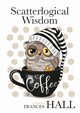Scatterlogical Wisdom, Hall Frances
