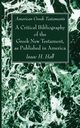 American Greek Testaments. A Critical Bibliography of the Greek New Testament, as Published in America, Hall Isaac H.