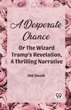 A Desperate Chance Or The Wizard Tramp'S Revelation, A Thrilling Narrative, , Old Sleuth