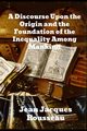 A Discourse Upon The Origin And The Foundation Of The Inequality Among Mankind, Rousseau Jean Jacques