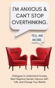 I'm Anxious and Can't Stop Overthinking. Dialogues to Understand Anxiety, Beat Negative Spirals, Improve Self-Talk, and Change Your Beliefs, Trenton Nick