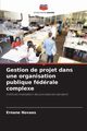Gestion de projet dans une organisation publique fdrale complexe, Novaes Ernane