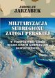 Militaryzacja subregionu Zatoki Perskiej w perspektywie teorii regionalnych kompleksw bezpieczestwa, 