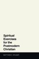 Spiritual Exercises for the Postmodern Christian, Kruger Matthew C.