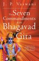 The Seven Commandments of the Bhagavad Gita, Vaswani J.P.