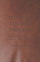 The Bark Tanning Process - A Collection of Historical Articles on Leather Production, Various