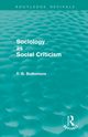 Sociology as Social Criticism (Routledge Revivals), Bottomore Tom B.