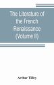 The literature of the French renaissance (Volume II), Tilley Arthur