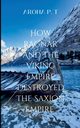 HOW RAGNAR AND THE VIKING EMPIRE DESTROYED THE SAXION EMPIRE, Aroha P