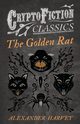 The Golden Rat (Cryptofiction Classics - Weird Tales of Strange Creatures), Harvey Alexander